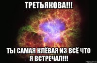 третьякова!!! ты самая клёвая из всё что я встречал!!!