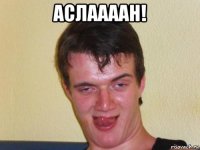 аслаааан! 