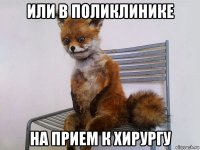 или в поликлинике на прием к хирургу