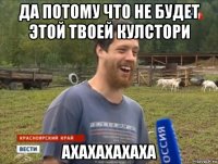 да потому что не будет этой твоей кулстори ахахахахаха