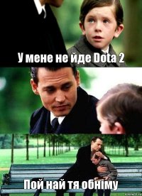 У мене не йде Dota 2  Пой най тя обніму