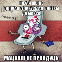 няхай жыве вялikaябеларусь ад вянеры да марса мацкалi не пройдуць