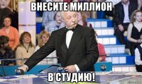 внесите миллион в студию!