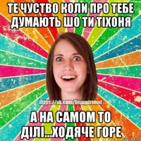 те чуство коли про тебе думають шо ти тiхоня а на самом то дiлi...ходяче горе