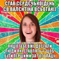 став сєрдєчько(день св.валєнтіна всьотакі) якшо тебе вже достали люди які ставлять")"шоб бути першими за того пацу