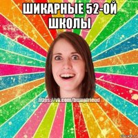 шикарные 52-ой школы 