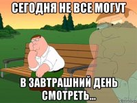 сегодня не все могут в завтрашний день смотреть...