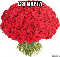 с 8 марта 