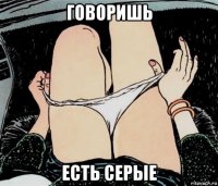 говоришь есть серые