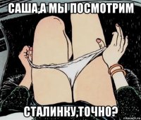 саша,а мы посмотрим сталинку,точно?