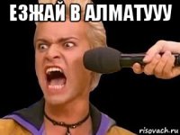 езжай в алматууу 