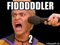 fidddddler 2