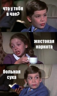 что у тебя в чае? жестокая наркота больная сука