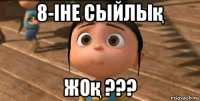 8-іне сыйлық жоқ ???