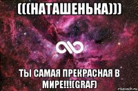 (((наташенька))) ты самая прекрасная в мире!!!(graf)