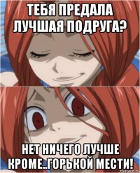 тебя предала лучшая подруга? нет ничего лучше кроме..горькой мести!