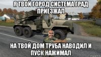 я твой город система град приезжал на твой дом труба наводил и пуск нажимал