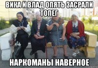 вика и влад опять засрали топег наркоманы наверное