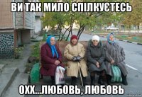 ви так мило спілкуєтесь охх...любовь, любовь