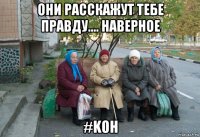 они расскажут тебе правду.... наверное #koh