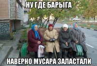 ну где барыга наверно мусара заластали