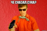 че сказал,сука? 