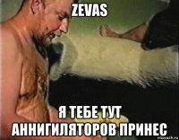 zevas я тебе тут аннигиляторов принес