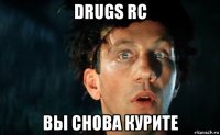 drugs rc вы снова курите