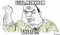 будь мужиком блеать!!!