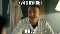 хуй 3 буквы а не 2