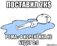 поставил 2к$ рома : фиорентина не будет 3:0