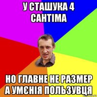 у сташука 4 сантіма но главне не размер а умєнія пользувця