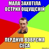 мала захотіла острих ощущєній перднув воврємя сеса