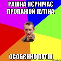 рашка нєрнічає пропажой путіна особєнно путін