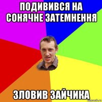 подивився на сонячне затемнення зловив зайчика