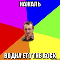 нажаль водка ето the rock