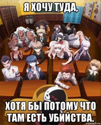 я хочу туда, хотя бы потому что там есть убийства.