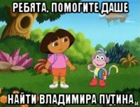 ребята, помогите даше найти владимира путина