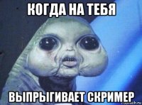 когда на тебя выпрыгивает скример