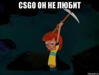 csgo он не любит 