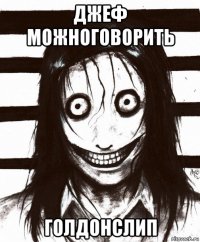 джеф можноговорить голдонслип