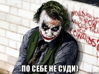  по себе не суди)