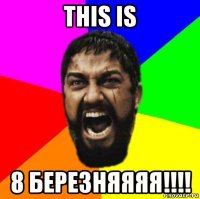 this is 8 березняяяя!!!!