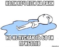 коли хоч піти на раки но не пускають бо ти приболів