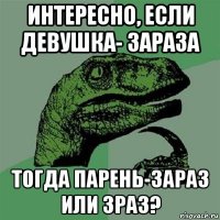 интересно, если девушка- зараза тогда парень-зараз или зраз?