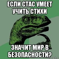 если стас умеет учить стихи значит мир в безопасности?