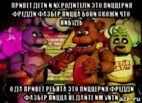 привет дети и их родители это пиццерия фредди фазбер пицца бони скожи что нибудь о да привет ребята это пиццерия фредди фазбер пицца не дайте им уйти