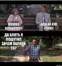 Можно конфетку? Иди на хуй сука)) да блять я пошутил зачем палкой то?