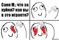 Саня М.: что за хуйня? как вы в это играете?