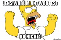 jens,warum antwortest du nicht?